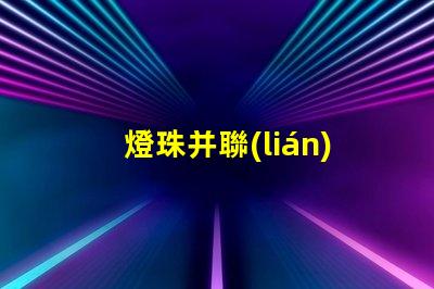 燈珠并聯(lián)為什么不亮 燈珠串聯(lián)亮還是并聯(lián)亮